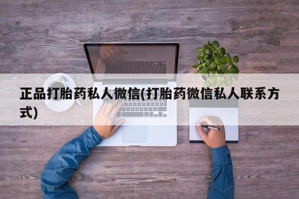 堕胎药如何购买正品打胎药私人微信(打胎药微信私人联系方式)