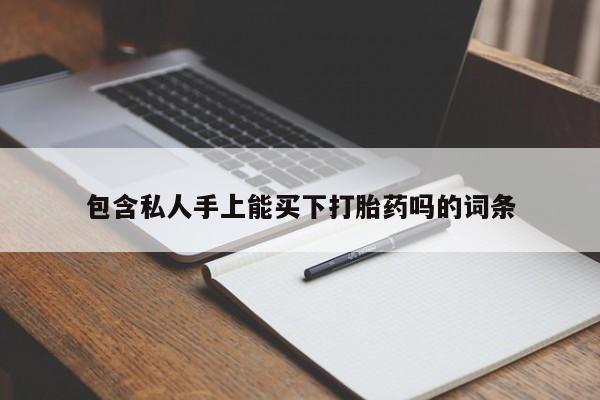 堕胎药如何购买包含私人手上能买下打胎药吗的词条