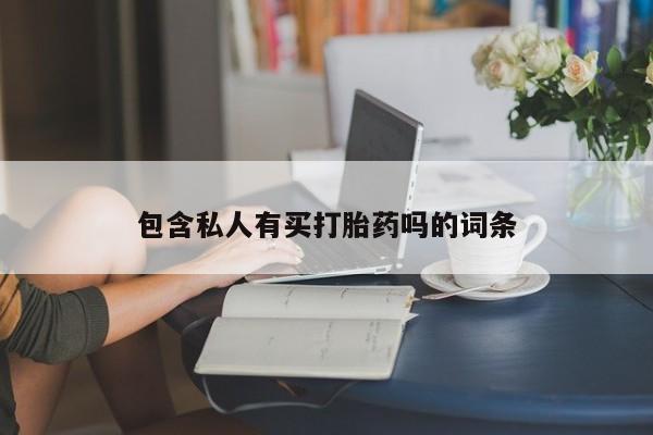 堕胎药如何购买包含私人有买打胎药吗的词条