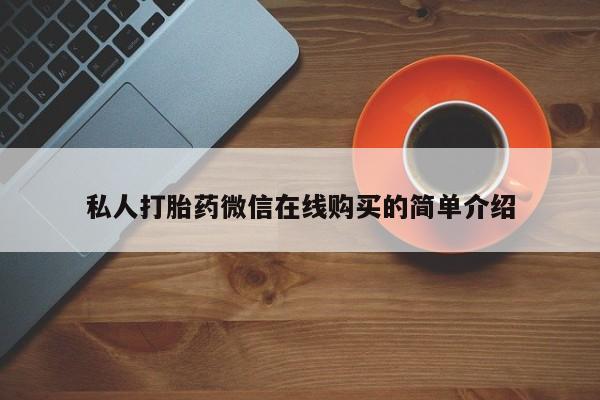 堕胎药如何购买私人打胎药微信在线购买的简单介绍