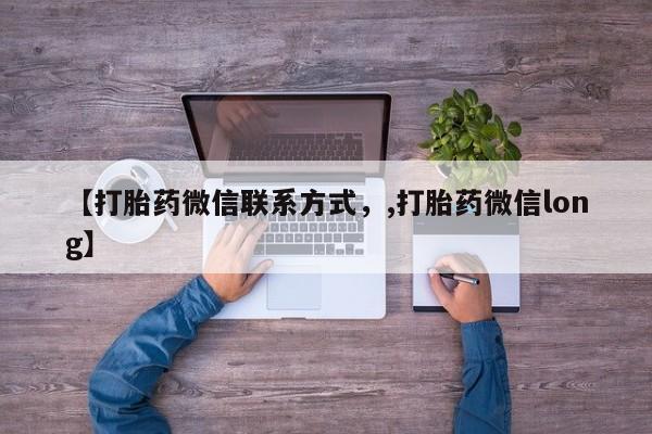 堕胎药如何购买【打胎药微信联系方式，,打胎药微信long】
