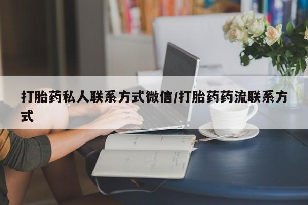堕胎药如何购买打胎药私人联系方式微信/打胎药药流联系方式
