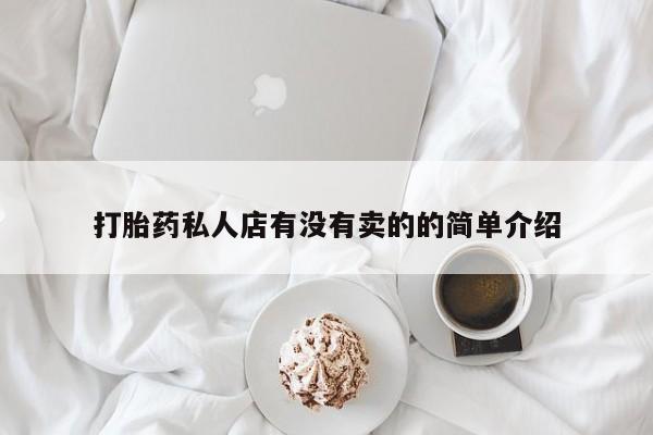 堕胎药如何购买打胎药私人店有没有卖的的简单介绍