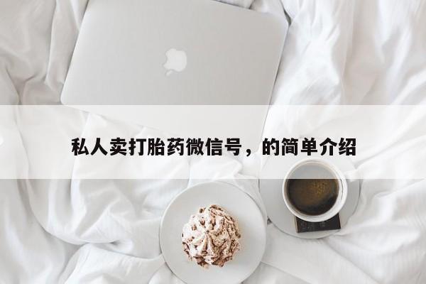堕胎药如何购买私人卖打胎药微信号，的简单介绍