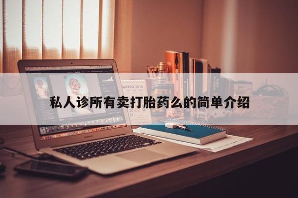 堕胎药如何购买私人诊所有卖打胎药么的简单介绍