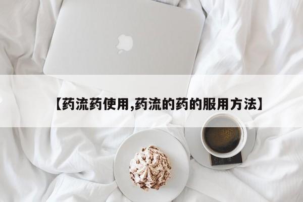 堕胎药如何购买【药流药使用,药流的药的服用方法】