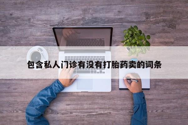 堕胎药如何购买包含私人门诊有没有打胎药卖的词条